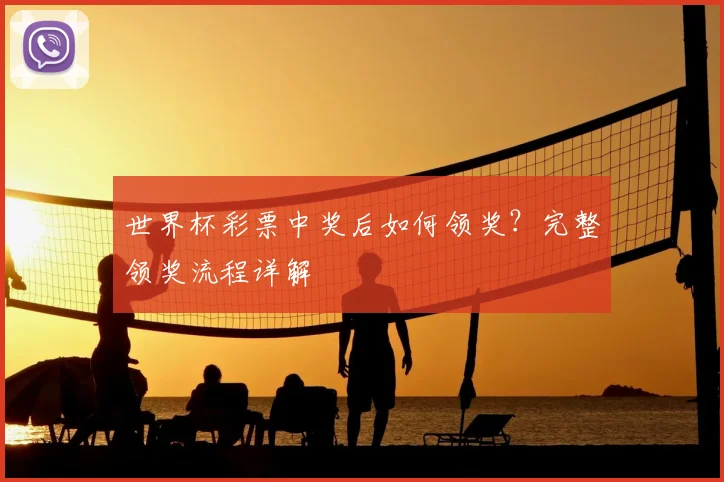 世界杯彩票中奖后如何领奖?完整领奖流程详解