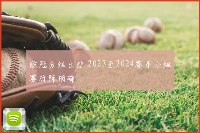 欧冠分组出炉 2023至2024赛季小组赛对阵明确