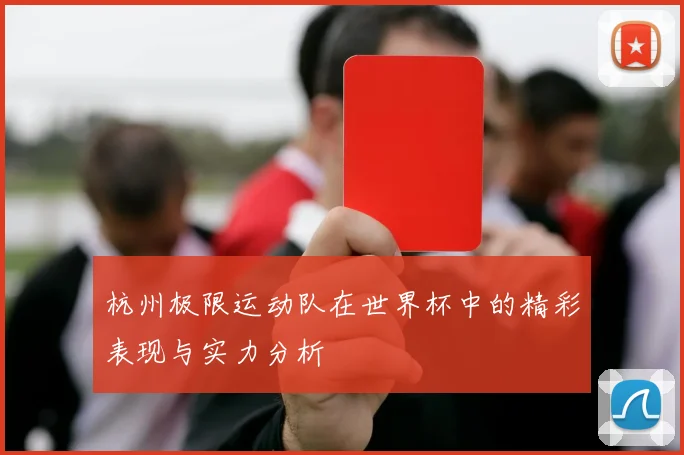 杭州极限运动队在世界杯中的精彩表现与实力分析
