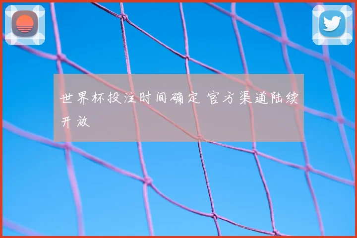 世界杯投注时间确定 官方渠道陆续开放