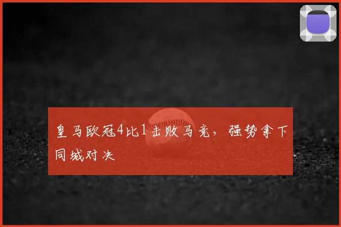 皇马欧冠4比1击败马竞，强势拿下同城对决
