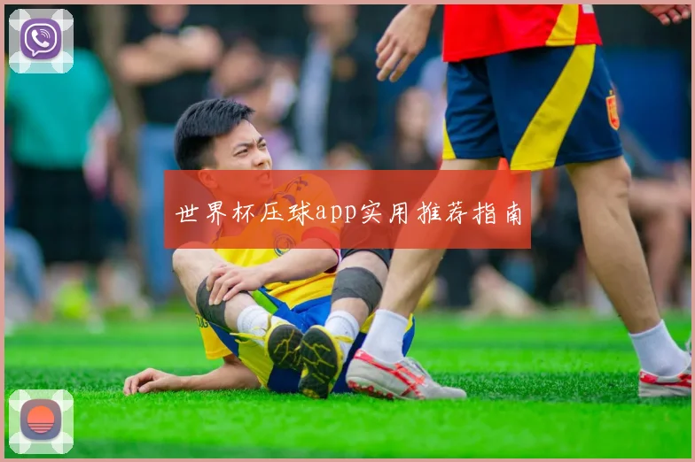 世界杯压球app实用推荐指南