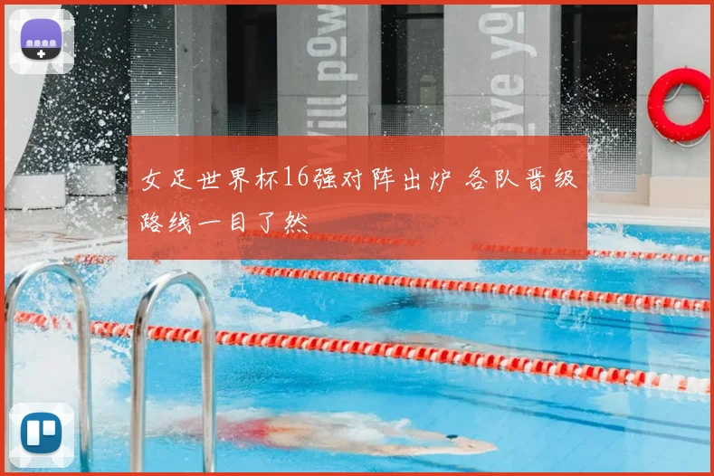 女足世界杯16强对阵出炉 各队晋级路线一目了然