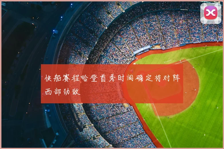 快船赛程哈登首秀时间确定将对阵西部劲敌