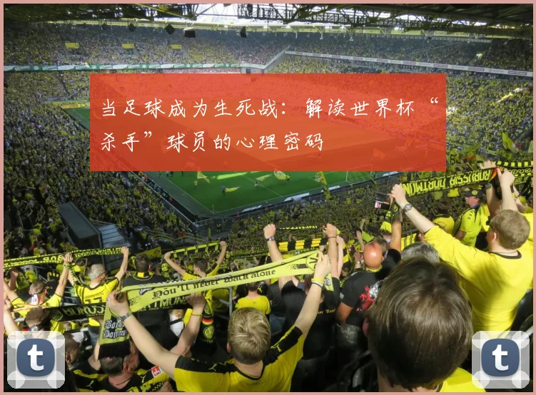 当足球成为生死战:解读世界杯“杀手”球员的心理密码