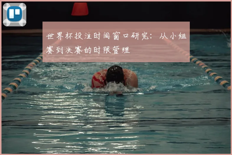 世界杯投注时间窗口研究：从小组赛到决赛的时限管理