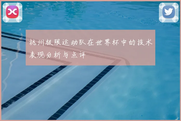 杭州极限运动队在世界杯中的技术表现分析与点评