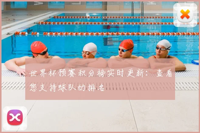 世界杯预赛积分榜实时更新：查看您支持球队的排名